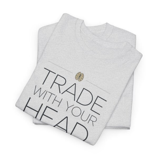 "Trade With Your Head, Not Your Heart" Trader T-Shirt | Trading T-Shirt - Image 74