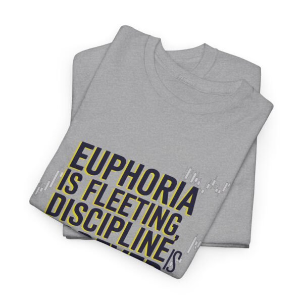 Euphoria Is Fleeting Discipline Is Forever T-Shirt | Unisex Trading Tee | Motivational Market Quote - Image 50