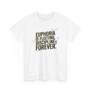 Euphoria Is Fleeting Discipline Is Forever T-Shirt | Unisex Trading Tee | Motivational Market Quote